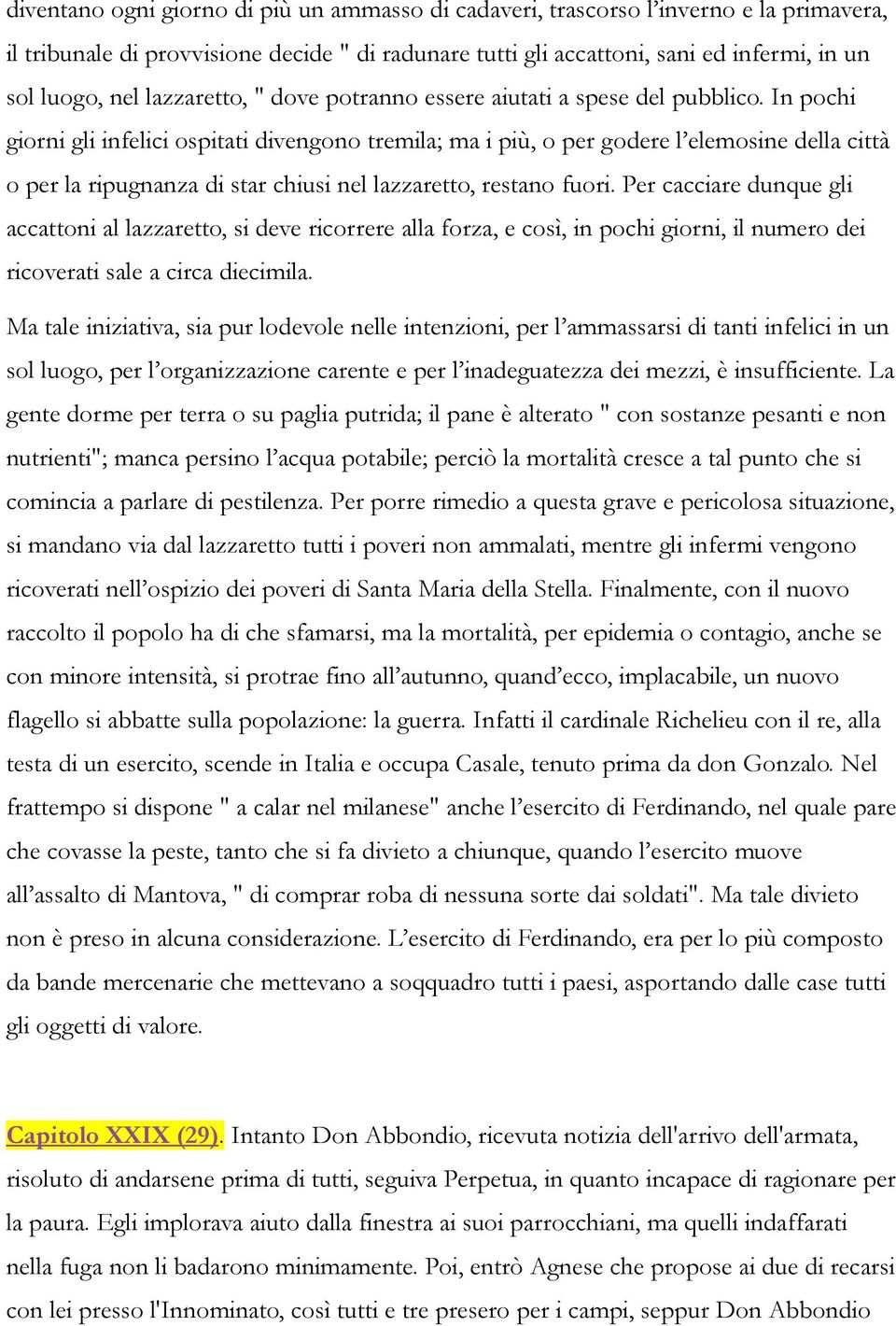 In pochi giorni gli infelici ospitati divengono tremila; ma i più, o per godere l elemosine della città o per la ripugnanza di star chiusi nel lazzaretto, restano fuori.