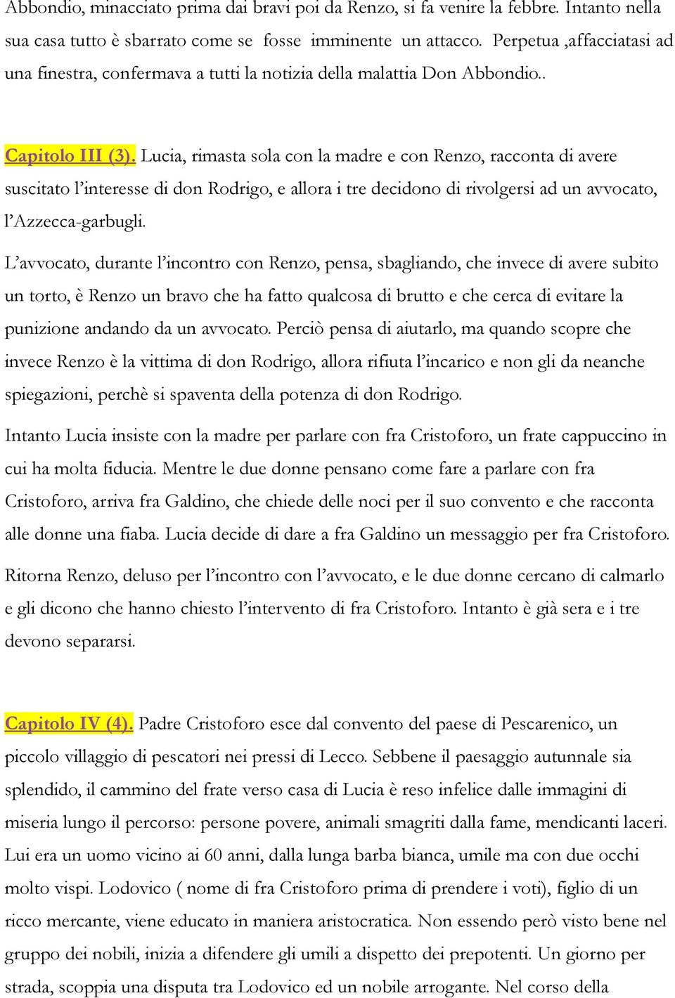 Lucia, rimasta sola con la madre e con Renzo, racconta di avere suscitato l interesse di don Rodrigo, e allora i tre decidono di rivolgersi ad un avvocato, l Azzecca-garbugli.