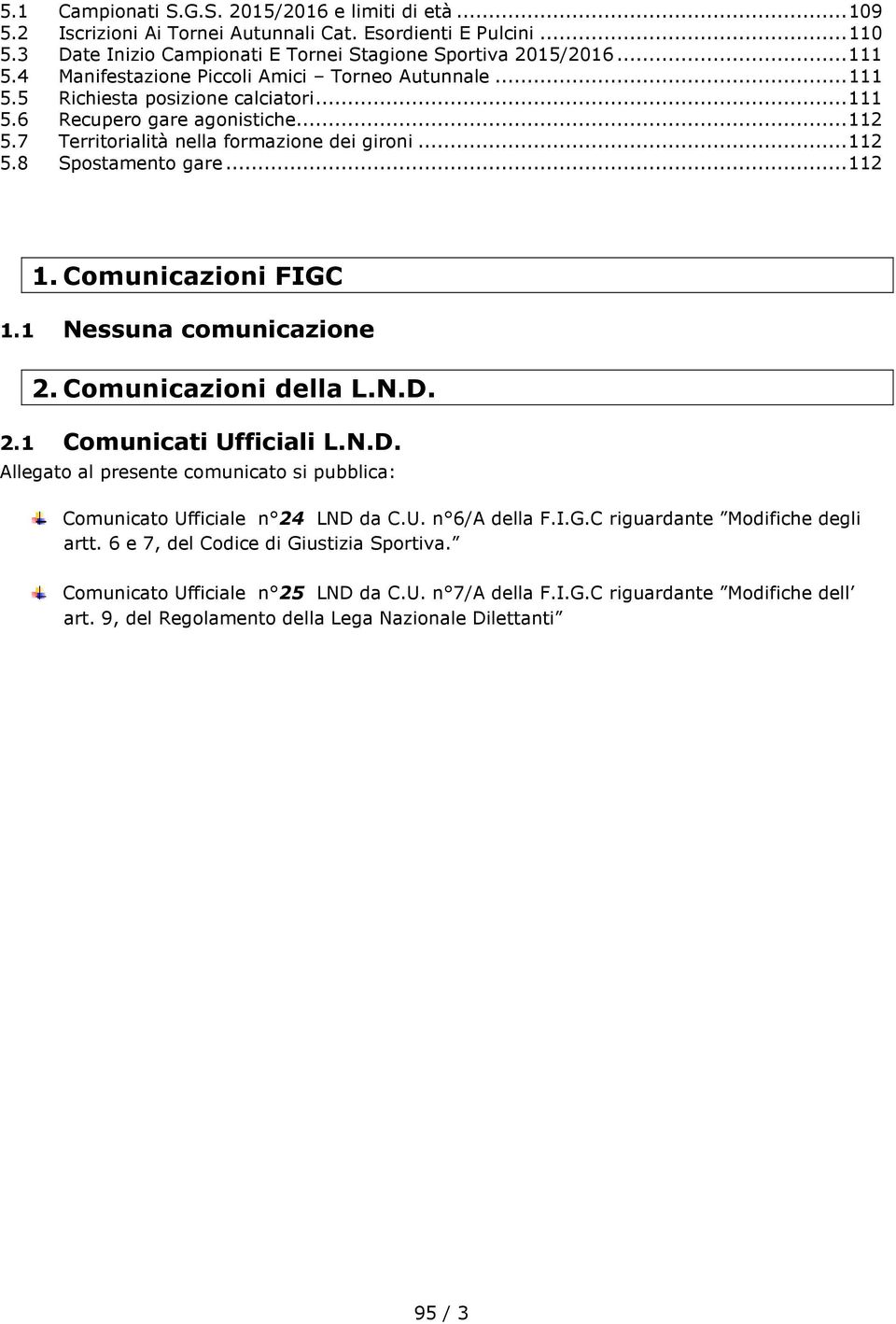 .. 112 1. Comunicazioni FIGC 1.1 Nessuna comunicazione 2. Comunicazioni della L.N.D. 2.1 Comunicati Ufficiali L.N.D. Allegato al presente comunicato si pubblica: Comunicato Ufficiale n 24 LND da C.U. n 6/A della F.