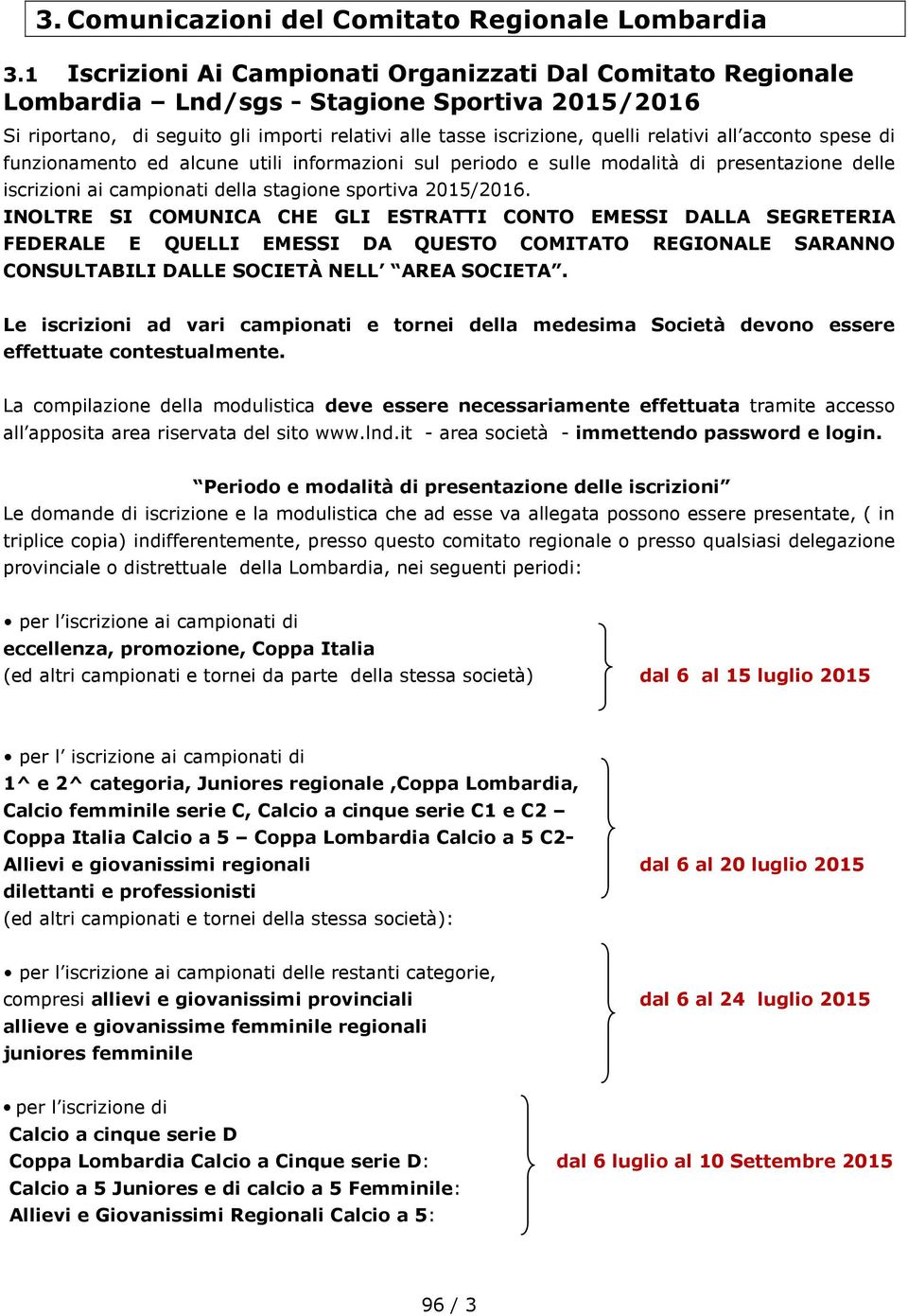 acconto spese di funzionamento ed alcune utili informazioni sul periodo e sulle modalità di presentazione delle iscrizioni ai campionati della stagione sportiva 2015/2016.