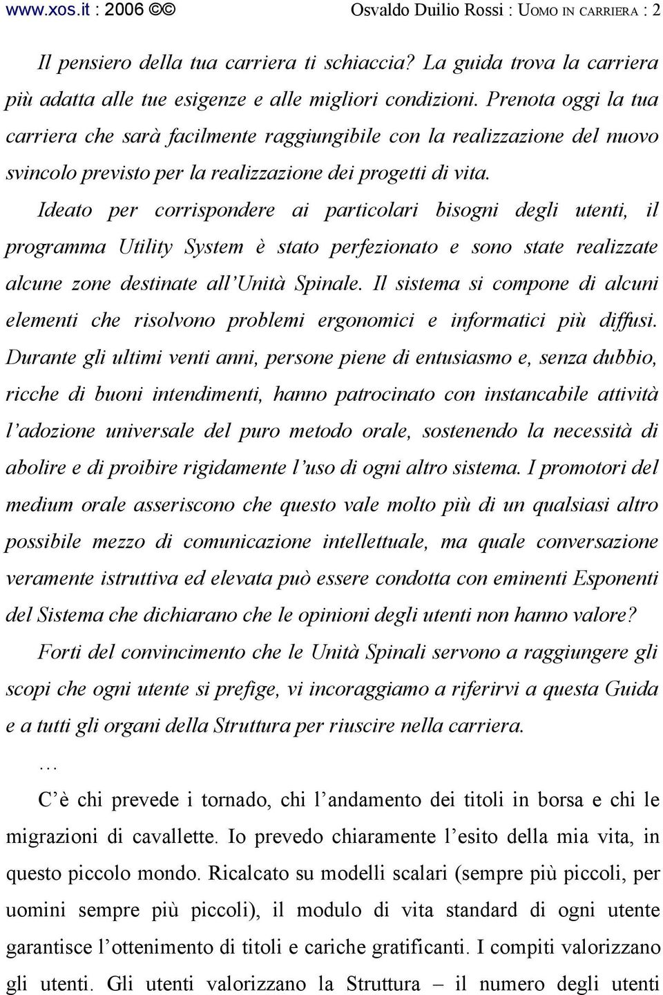 Ideato per corrispondere ai particolari bisogni degli utenti, il programma Utility System è stato perfezionato e sono state realizzate alcune zone destinate all Unità Spinale.