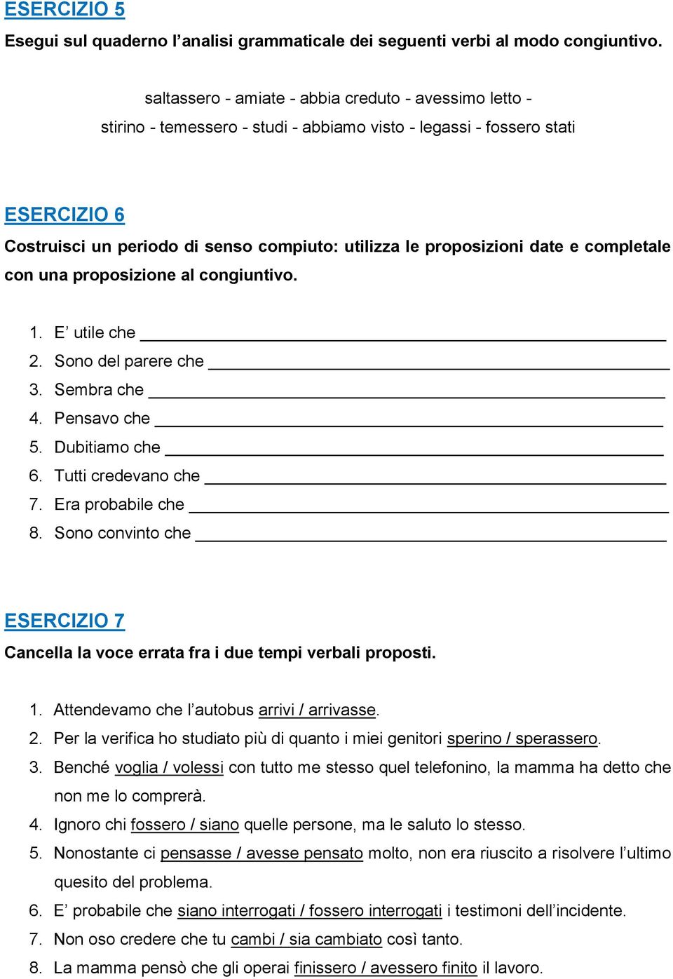 proposizioni date e completale con una proposizione al congiuntivo. 1. E utile che 2. Sono del parere che 3. Sembra che 4. Pensavo che 5. Dubitiamo che 6. Tutti credevano che 7. Era probabile che 8.