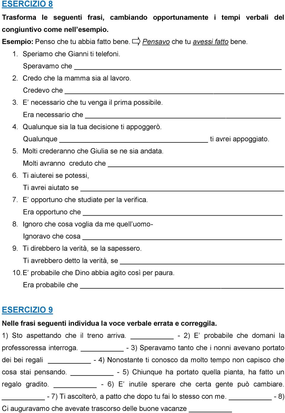 Qualunque sia la tua decisione ti appoggerò. Qualunque ti avrei appoggiato. 5. Molti crederanno che Giulia se ne sia andata. Molti avranno creduto che 6. Ti aiuterei se potessi, Ti avrei aiutato se 7.