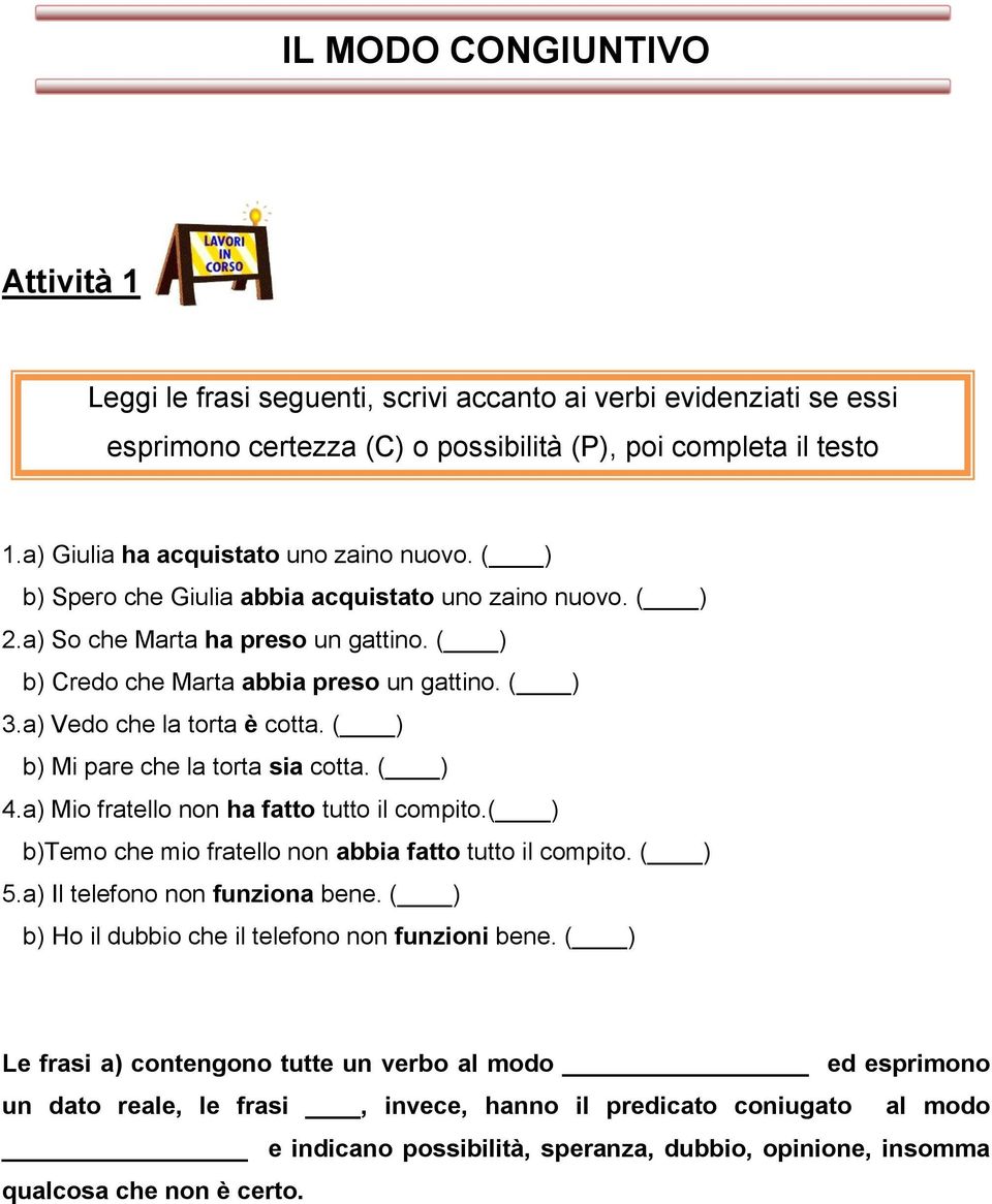 a) Vedo che la torta è cotta. ( ) 3.b) Mi pare che la torta sia cotta. ( ) 4.a) Mio fratello non ha fatto tutto il compito.( ) 4.b)Temo che mio fratello non abbia fatto tutto il compito. ( ) 5.