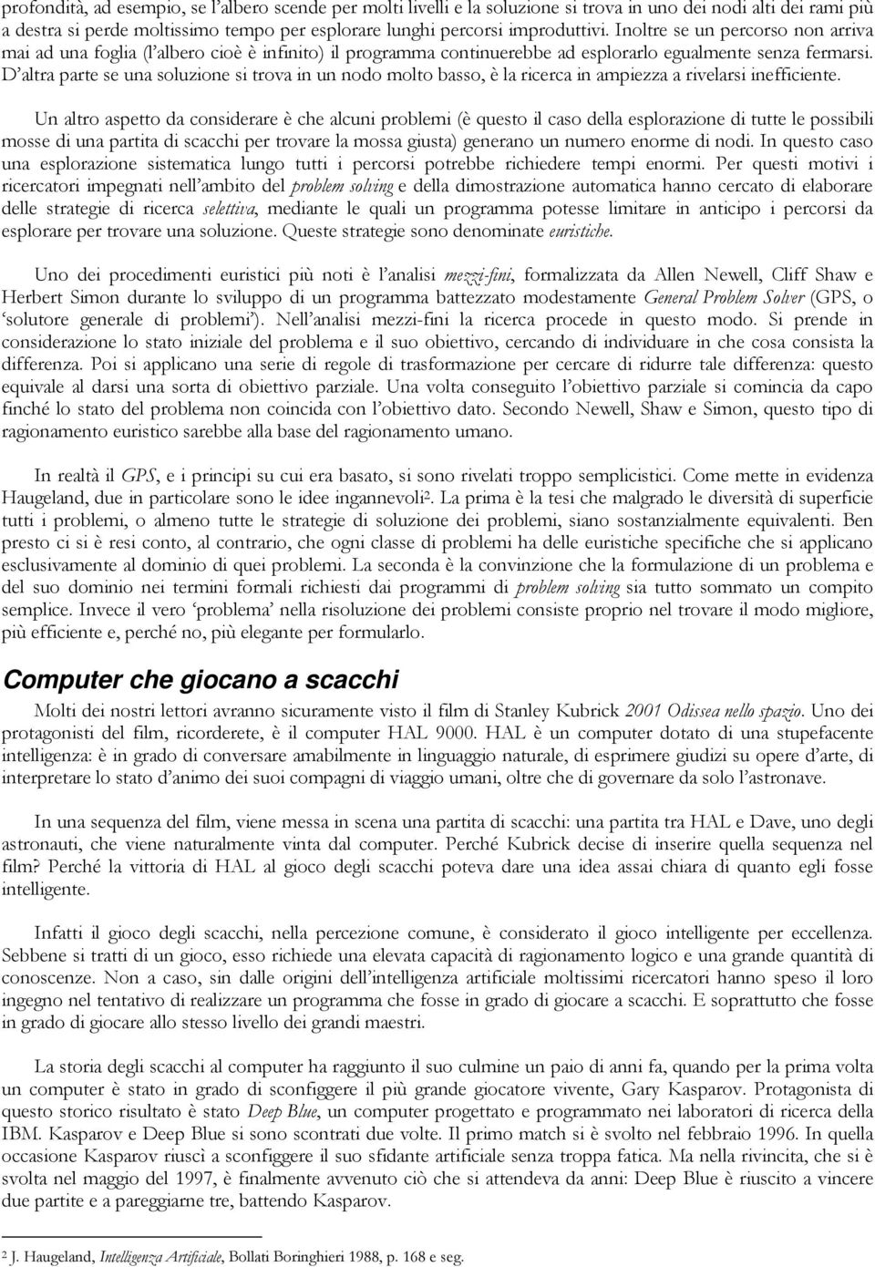 D altra parte se una soluzione si trova in un nodo molto basso, è la ricerca in ampiezza a rivelarsi inefficiente.