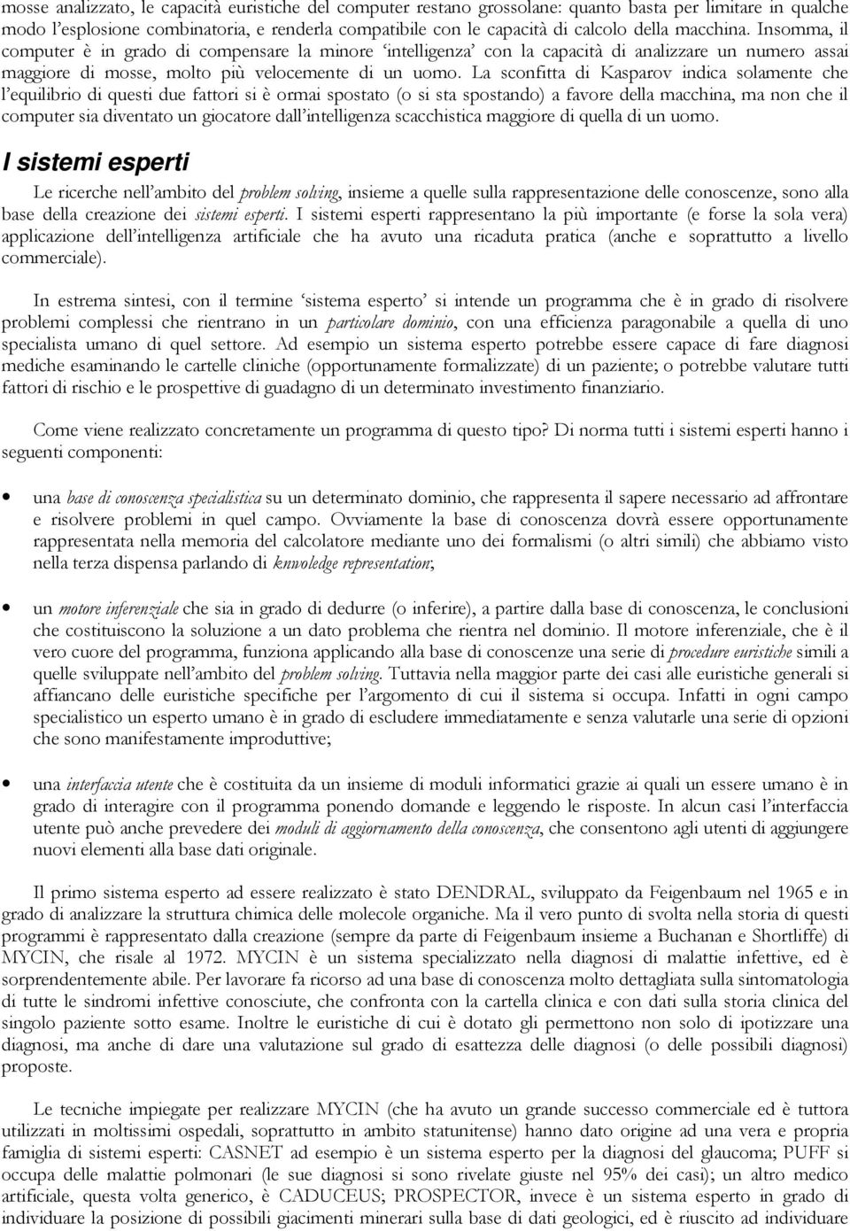 La sconfitta di Kasparov indica solamente che l equilibrio di questi due fattori si è ormai spostato (o si sta spostando) a favore della macchina, ma non che il computer sia diventato un giocatore