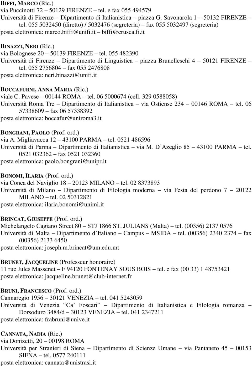 055 482390 Università di Firenze Dipartimento di Linguistica piazza Brunelleschi 4 50121 FIRENZE tel. 055 2756804 fax 055 2476808 posta elettronica: neri.binazzi@unifi.it BOCCAFURNI, ANNA MARIA (Ric.