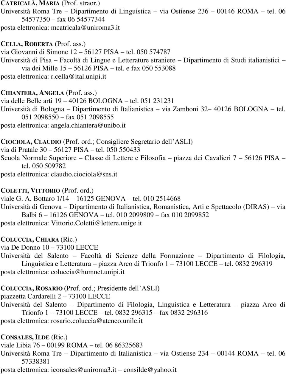 050 574787 Università di Pisa Facoltà di Lingue e Letterature straniere Dipartimento di Studi italianistici via dei Mille 15 56126 PISA tel. e fax 050 553088 posta elettronica: r.cella@ital.unipi.