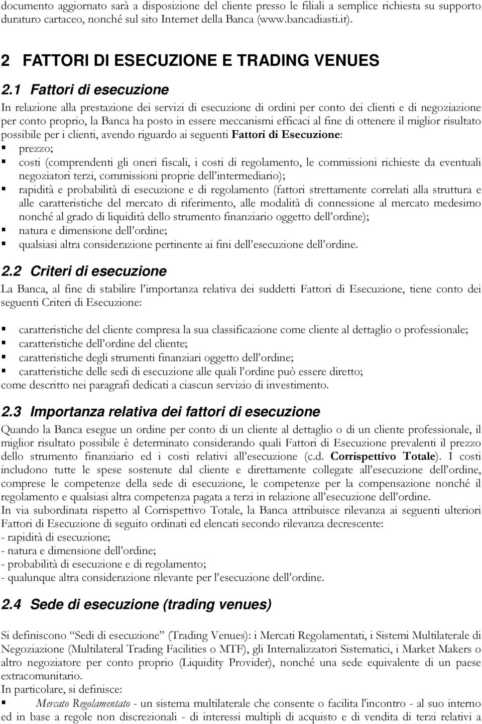 1 Fattori di esecuzione In relazione alla prestazione dei servizi di esecuzione di ordini per conto dei clienti e di negoziazione per conto proprio, la Banca ha posto in essere meccanismi efficaci al