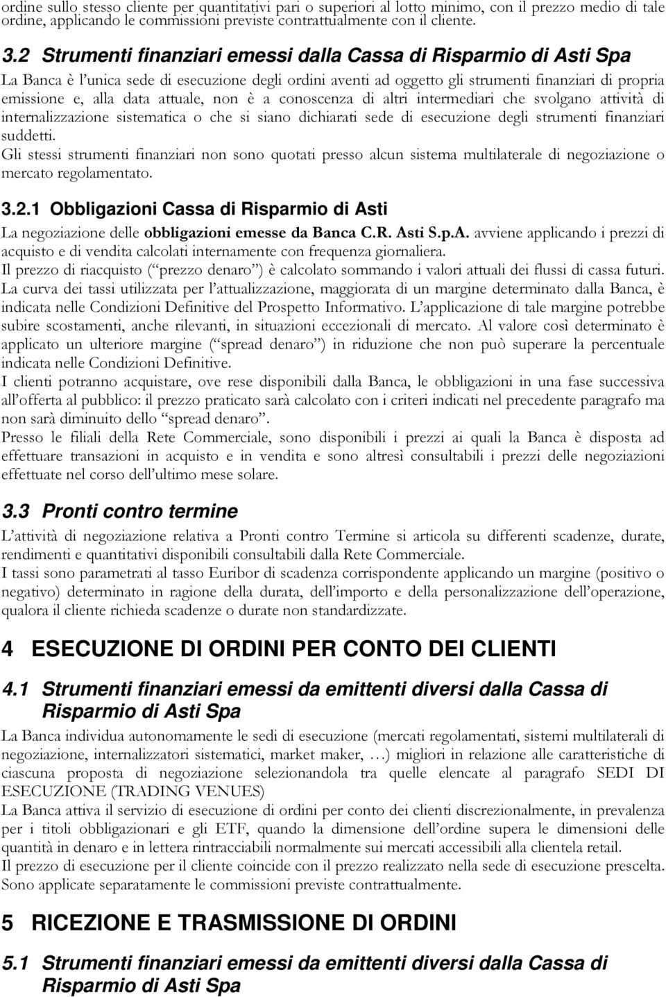 attuale, non è a conoscenza di altri intermediari che svolgano attività di internalizzazione sistematica o che si siano dichiarati sede di esecuzione degli strumenti finanziari suddetti.