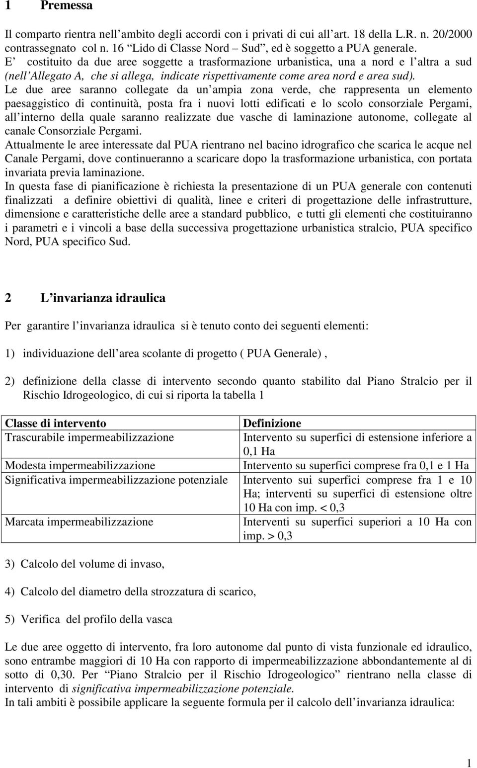 Le due aree saranno collegate da un ampia zona verde, che rappresenta un elemento paesaggistico di continuità, posta fra i nuovi lotti edificati e lo scolo consorziale Pergami, all interno della