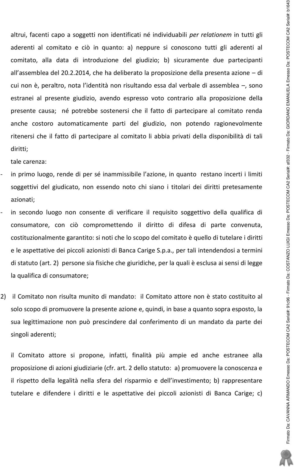 .2.2014, che ha deliberato la proposizione della presenta azione di cui non è, peraltro, nota l identità non risultando essa dal verbale di assemblea, sono estranei al presente giudizio, avendo