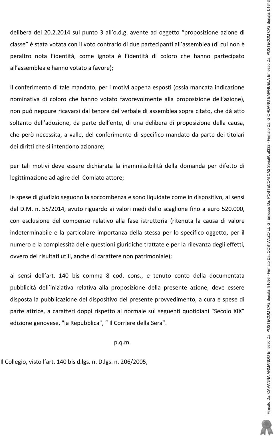 hanno partecipato all assemblea e hanno votato a favore); Il conferimento di tale mandato, per i motivi appena esposti (ossia mancata indicazione nominativa di coloro che hanno votato favorevolmente