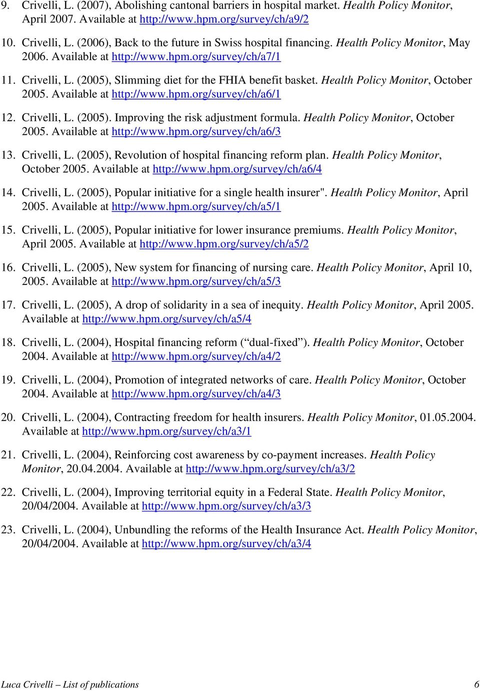 Available at http://www.hpm.org/survey/ch/a6/1 12. Crivelli, L. (2005). Improving the risk adjustment formula. Health Policy Monitor, October 2005. Available at http://www.hpm.org/survey/ch/a6/3 13.