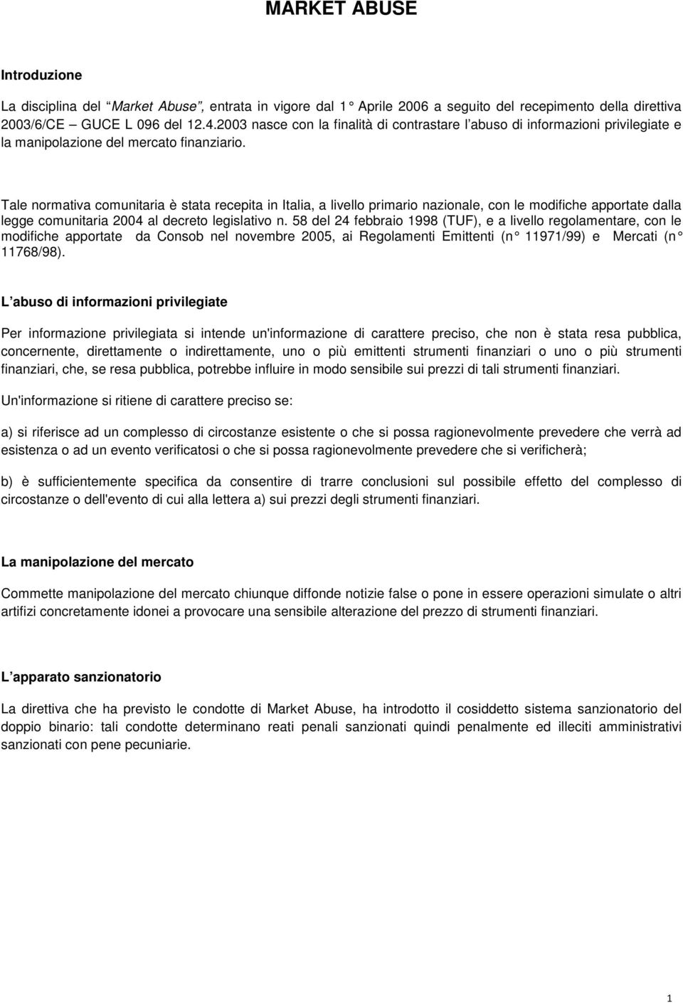 Tale normativa comunitaria è stata recepita in Italia, a livello primario nazionale, con le modifiche apportate dalla legge comunitaria 2004 al decreto legislativo n.