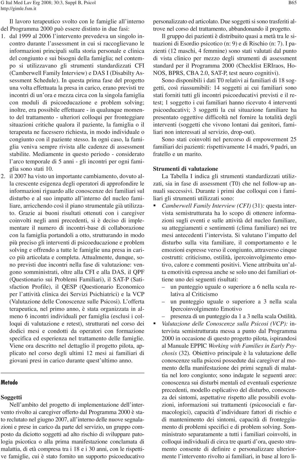 famiglia; nel contempo si utilizzavano gli strumenti standardizzati CFI (Camberwell Family Interview) e DAS I (Disabilty Assessment Schedule).