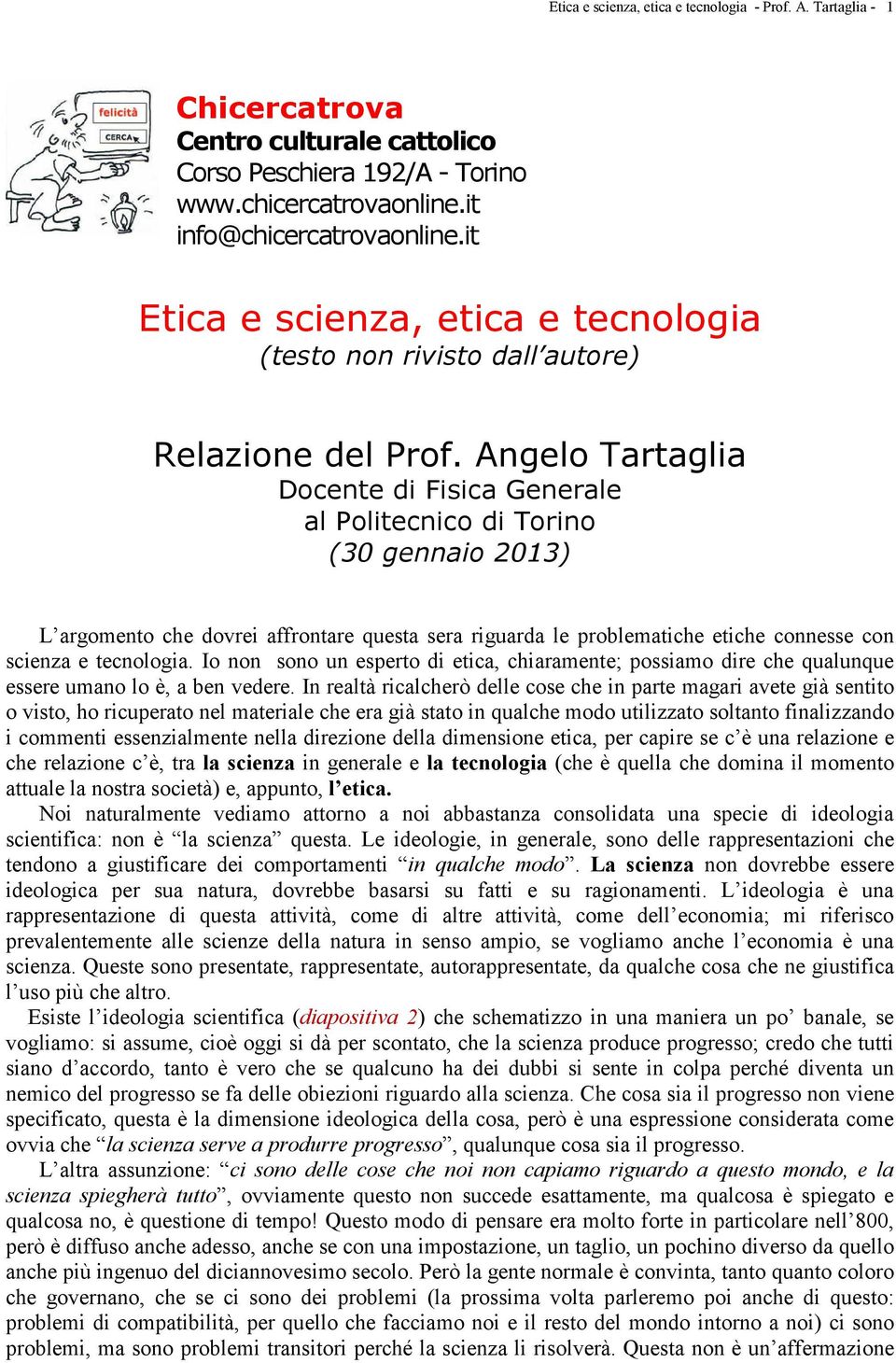 Angelo Tartaglia Docente di Fisica Generale al Politecnico di Torino (30 gennaio 2013) L argomento che dovrei affrontare questa sera riguarda le problematiche etiche connesse con scienza e tecnologia.