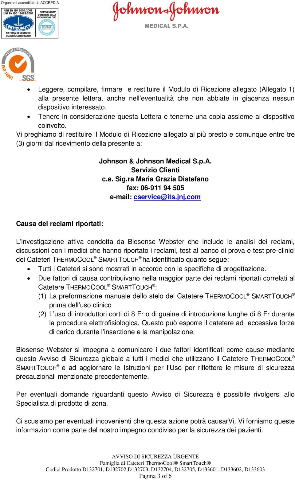 Vi preghiamo di restituire il Modulo di Ricezione allegato al più presto e comunque entro tre (3) giorni dal ricevimento della presente a: Johnson & Johnson Medical S.p.A. Servizio Clienti c.a. Sig.