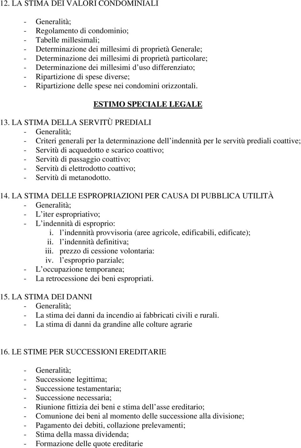 LA STIMA DELLA SERVITÙ PREDIALI - Criteri generali per la determinazione dell indennità per le servitù prediali coattive; - Servitù di acquedotto e scarico coattivo; - Servitù di passaggio coattivo;