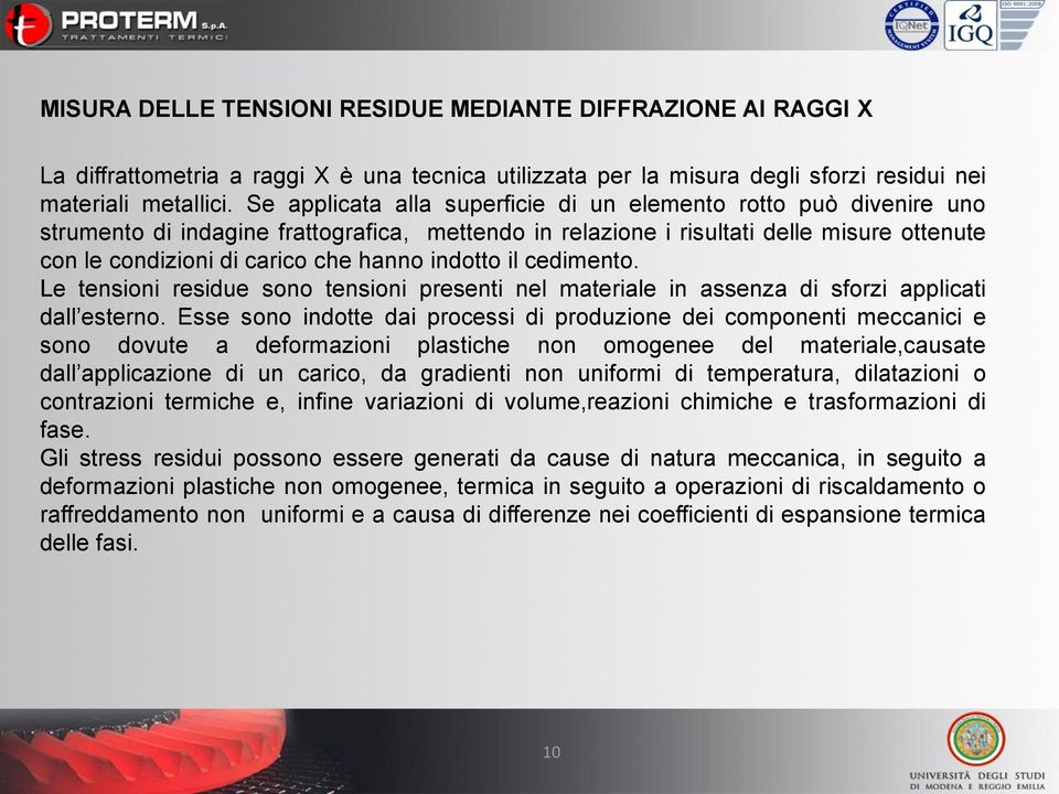 indotto il cedimento. Le tensioni residue sono tensioni presenti nel materiale in assenza di sforzi applicati dall esterno.