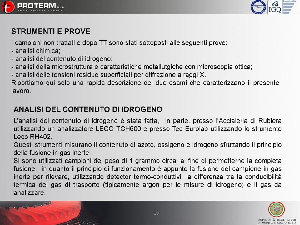 Riportiamo qui solo una rapida descrizione dei due esami che caratterizzano il presente lavoro.