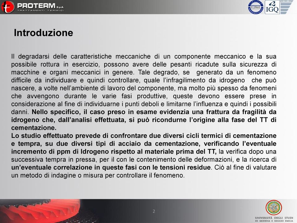 Tale degrado, se generato da un fenomeno difficile da individuare e quindi controllare, quale l infragilimento da idrogeno che può nascere, a volte nell ambiente di lavoro del componente, ma molto