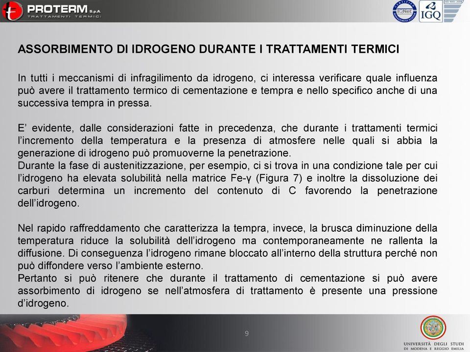 E evidente, dalle considerazioni fatte in precedenza, che durante i trattamenti termici l incremento della temperatura e la presenza di atmosfere nelle quali si abbia la generazione di idrogeno può