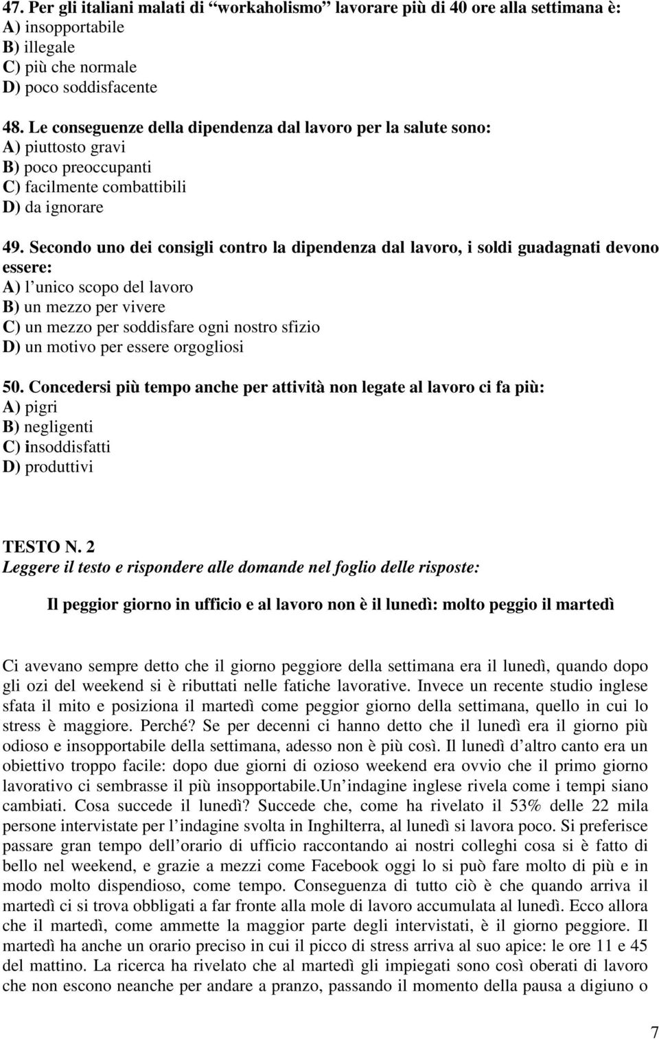 Secondo uno dei consigli contro la dipendenza dal lavoro, i soldi guadagnati devono essere: A) l unico scopo del lavoro B) un mezzo per vivere C) un mezzo per soddisfare ogni nostro sfizio D) un