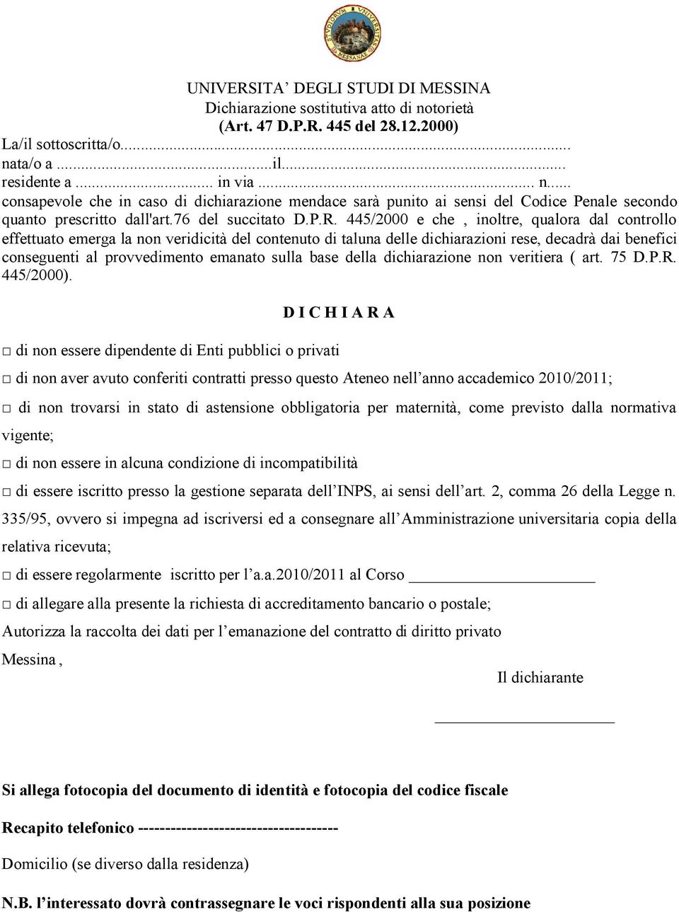 5/ e che, inoltre, qualora dal controllo effettuato emerga la non veridicità del contenuto di taluna delle dichiarazioni rese, decadrà dai benefici conseguenti al provvedimento emanato sulla base