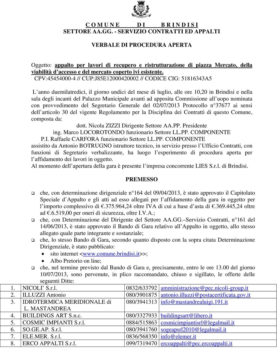 CPV:45454000-4 // CUP:J85E12000420002 // CODICE CIG: 51816343A5 L anno duemilatredici, il giorno undici del mese di luglio, alle ore 10,20 in Brindisi e nella sala degli incanti del Palazzo