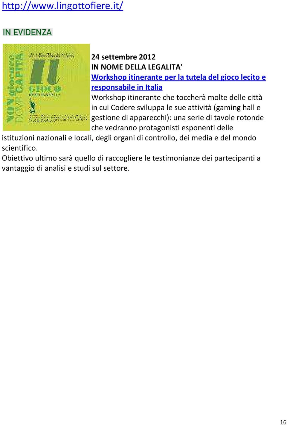 che toccherà molte delle città in cui Codere sviluppa le sue attività (gaming hall e gestione di apparecchi): una serie di tavole rotonde che