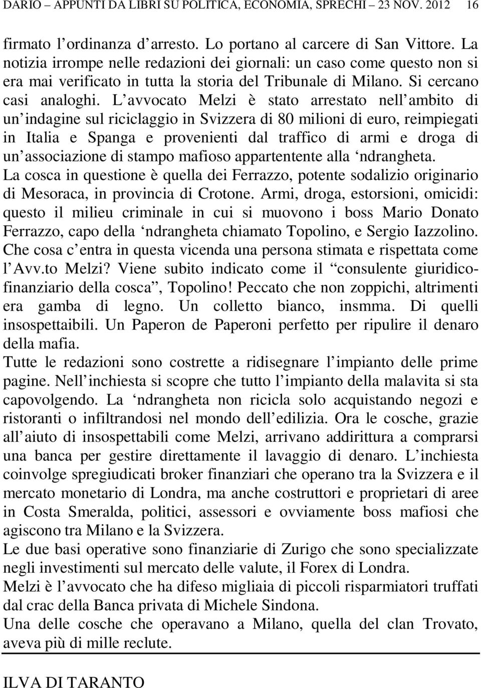 L avvocato Melzi è stato arrestato nell ambito di un indagine sul riciclaggio in Svizzera di 80 milioni di euro, reimpiegati in Italia e Spanga e provenienti dal traffico di armi e droga di un