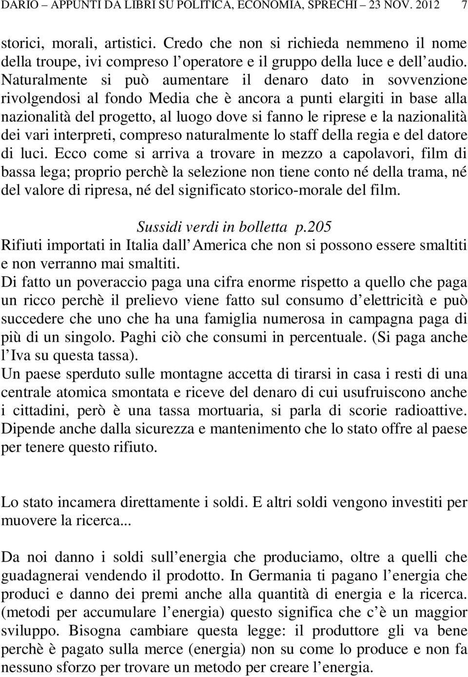 Naturalmente si può aumentare il denaro dato in sovvenzione rivolgendosi al fondo Media che è ancora a punti elargiti in base alla nazionalità del progetto, al luogo dove si fanno le riprese e la