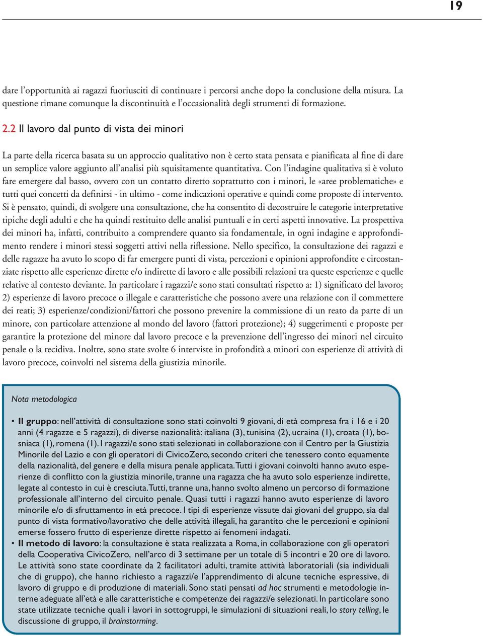 2 Il lavoro dal punto di vista dei minori La parte della ricerca basata su un approccio qualitativo non è certo stata pensata e pianificata al fine di dare un semplice valore aggiunto all analisi più