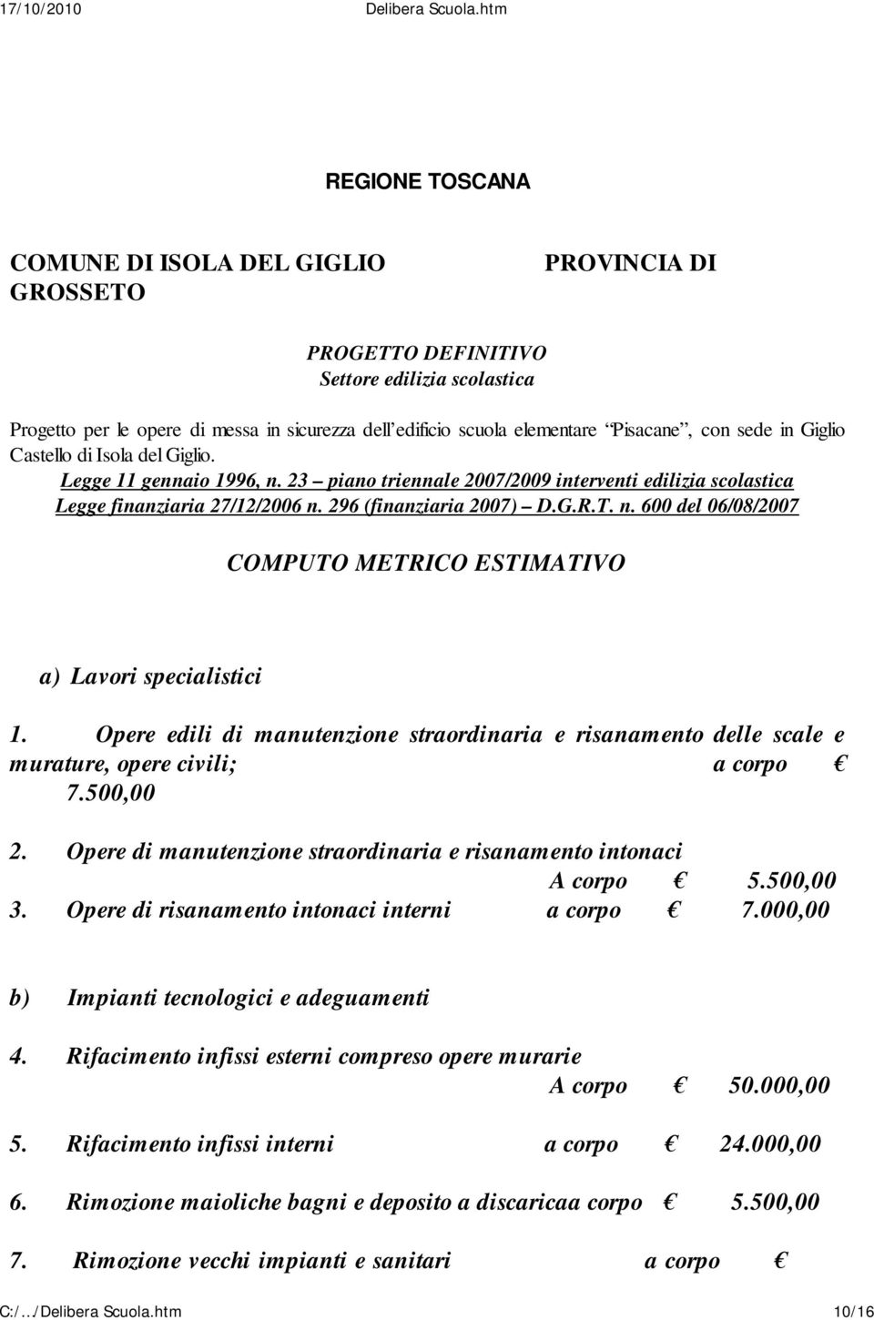 n. 600 del 06/08/2007 COMPUTO METRICO ESTIMATIVO a) Lavori specialistici 1. Opere edili di manutenzione straordinaria e risanamento delle scale e murature, opere civili; a corpo 7.500,00 2.