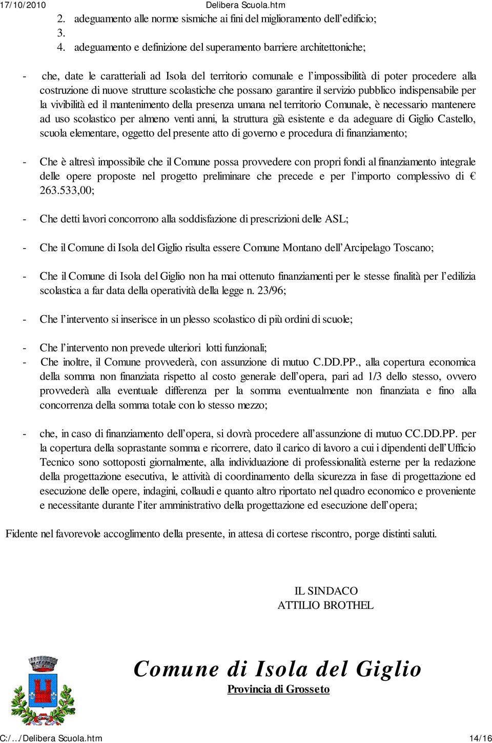 strutture scolastiche che possano garantire il servizio pubblico indispensabile per la vivibilità ed il mantenimento della presenza umana nel territorio Comunale, è necessario mantenere ad uso