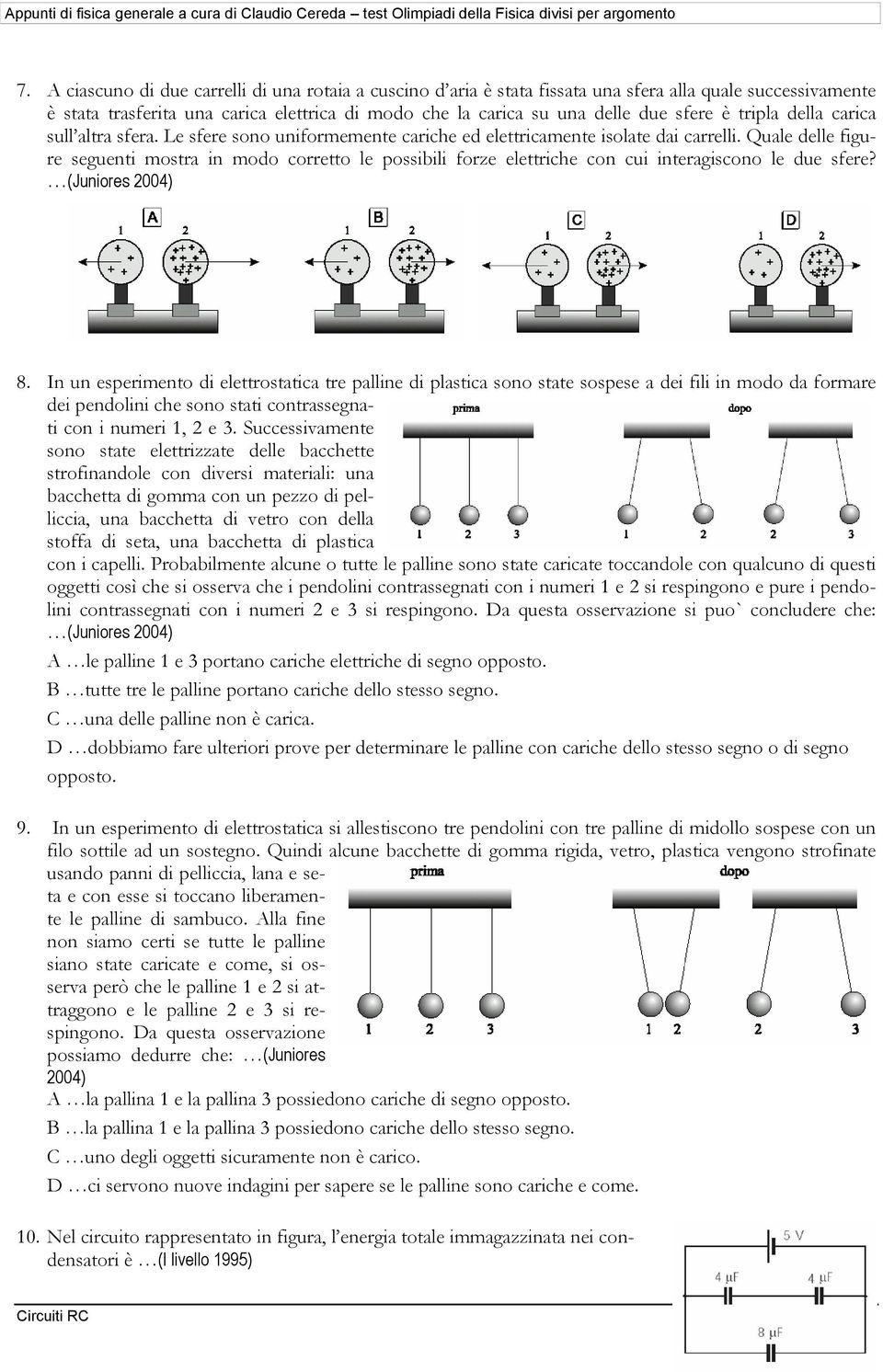 Quale delle figure seguenti mostra in modo corretto le possibili forze elettriche con cui interagiscono le due sfere? (Juniores 2004) 8.