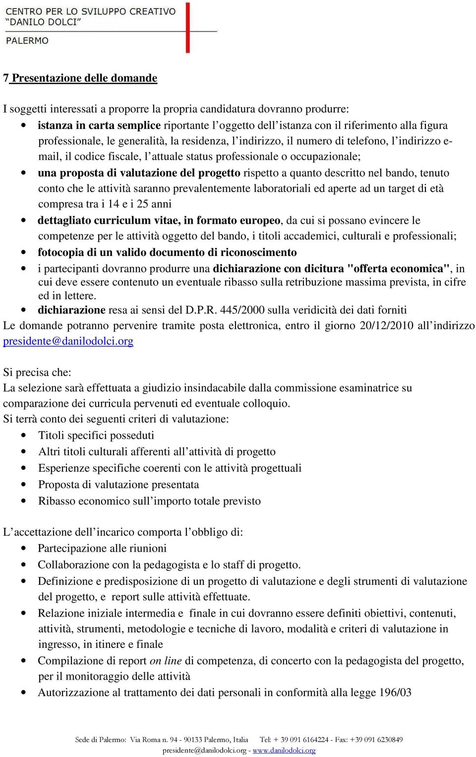 progetto rispetto a quanto descritto nel bando, tenuto conto che le attività saranno prevalentemente laboratoriali ed aperte ad un target di età compresa tra i 14 e i 25 anni dettagliato curriculum