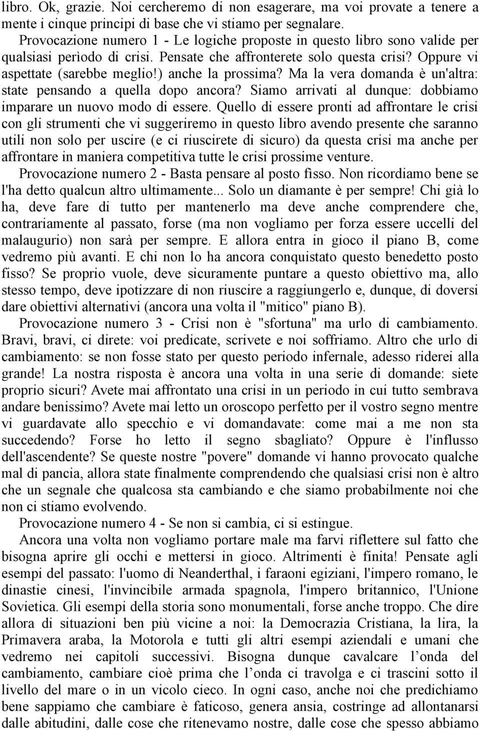 ) anche la prossima? Ma la vera domanda è un'altra: state pensando a quella dopo ancora? Siamo arrivati al dunque: dobbiamo imparare un nuovo modo di essere.