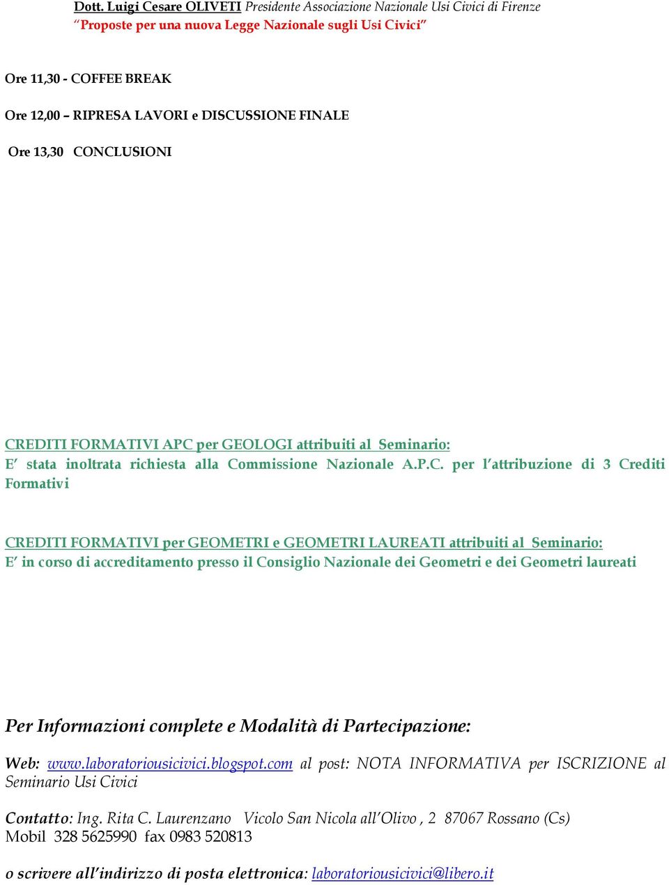 Formativi CREDITI FORMATIVI per GEOMETRI e GEOMETRI LAUREATI attribuiti al Seminario: E in corso di accreditamento presso il Consiglio Nazionale dei Geometri e dei Geometri laureati Per Informazioni