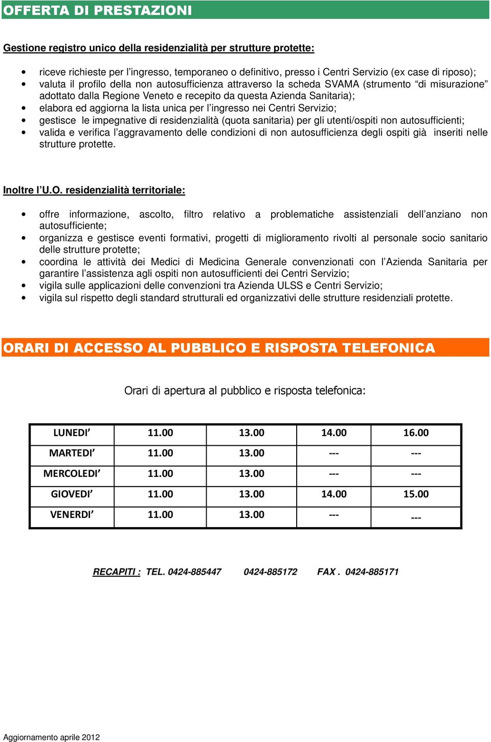 unica per l ingresso nei Centri Servizio; gestisce le impegnative di residenzialità (quota sanitaria) per gli utenti/ospiti non autosufficienti; valida e verifica l aggravamento delle condizioni di