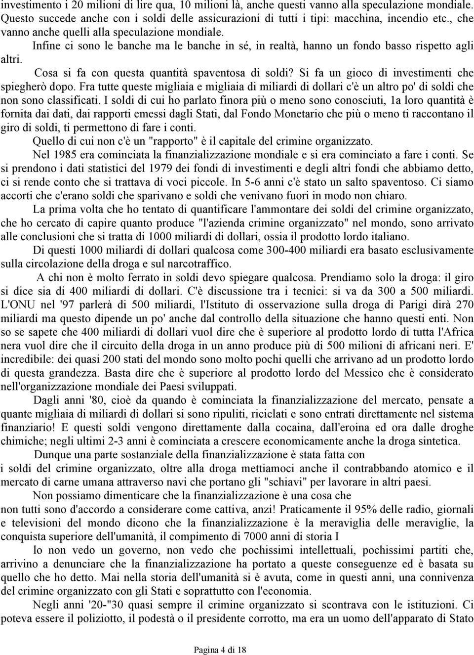 Cosa si fa con questa quantità spaventosa di soldi? Si fa un gioco di investimenti che spiegherò dopo.