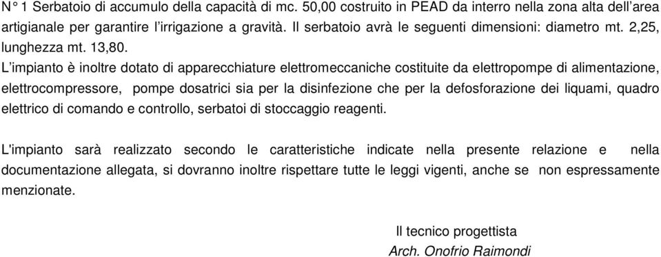 L impianto è inoltre dotato di apparecchiature elettromeccaniche costituite da elettropompe di alimentazione, elettrocompressore, pompe dosatrici sia per la disinfezione che per la defosforazione