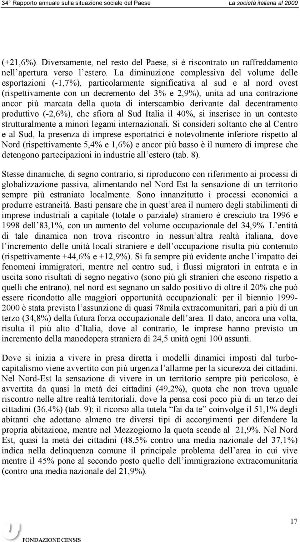 ancor più marcata della quota di interscambio derivante dal decentramento produttivo (-2,6%), che sfiora al Sud Italia il 40%, si inserisce in un contesto strutturalmente a minori legami