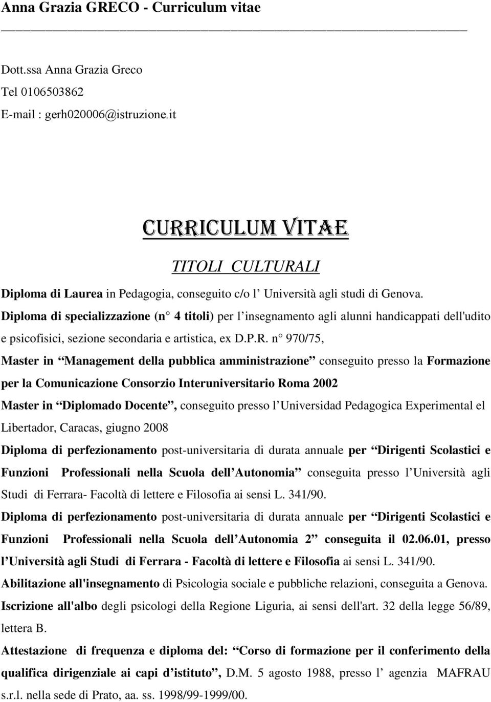 n 970/75, Master in Management della pubblica amministrazione conseguito presso la Formazione per la Comunicazione Consorzio Interuniversitario Roma 2002 Master in Diplomado Docente, conseguito