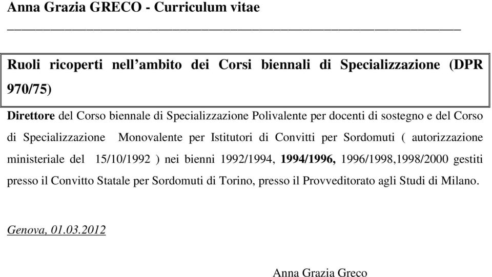 per Sordomuti ( autorizzazione ministeriale del 15/10/1992 ) nei bienni 1992/1994, 1994/1996, 1996/1998,1998/2000 gestiti