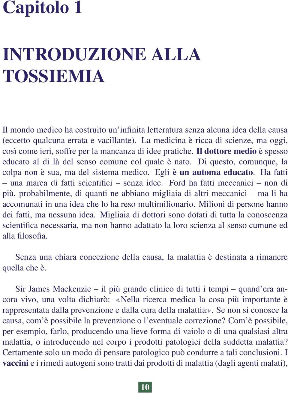 Di questo, comunque, la colpa non è sua, ma del sistema medico. Egli è un automa educato. Ha fatti una marea di fatti scientifici senza idee.