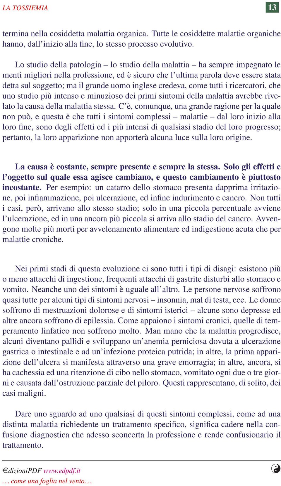 inglese credeva, come tutti i ricercatori, che uno studio più intenso e minuzioso dei primi sintomi della malattia avrebbe rivelato la causa della malattia stessa.