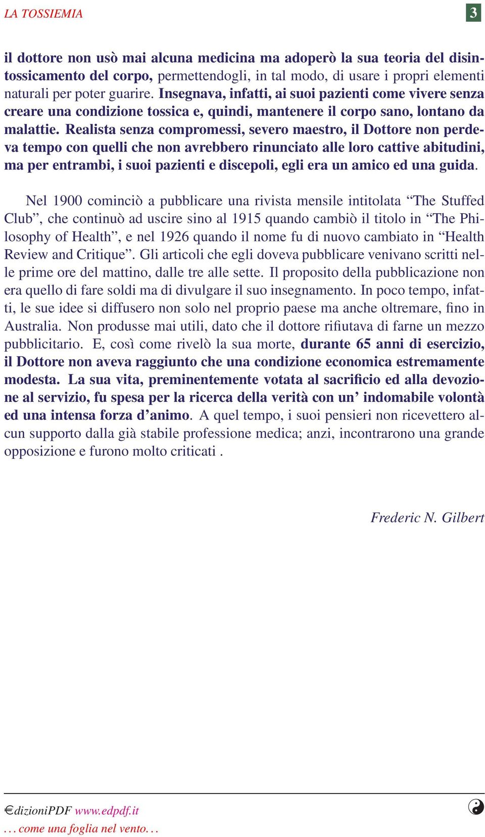 Realista senza compromessi, severo maestro, il Dottore non perdeva tempo con quelli che non avrebbero rinunciato alle loro cattive abitudini, ma per entrambi, i suoi pazienti e discepoli, egli era un