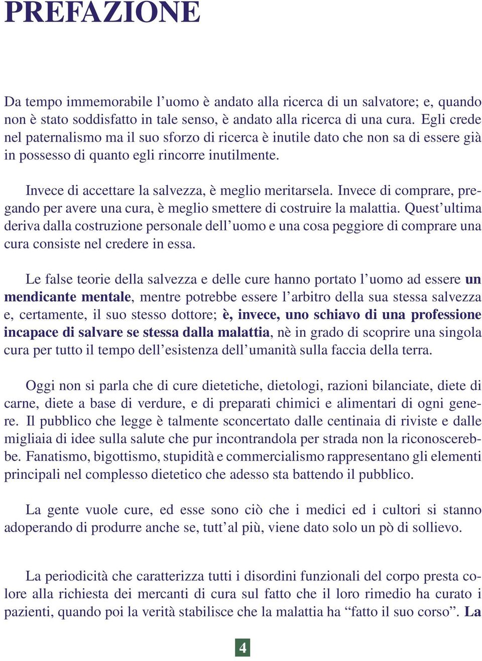 Invece di comprare, pregando per avere una cura, è meglio smettere di costruire la malattia.